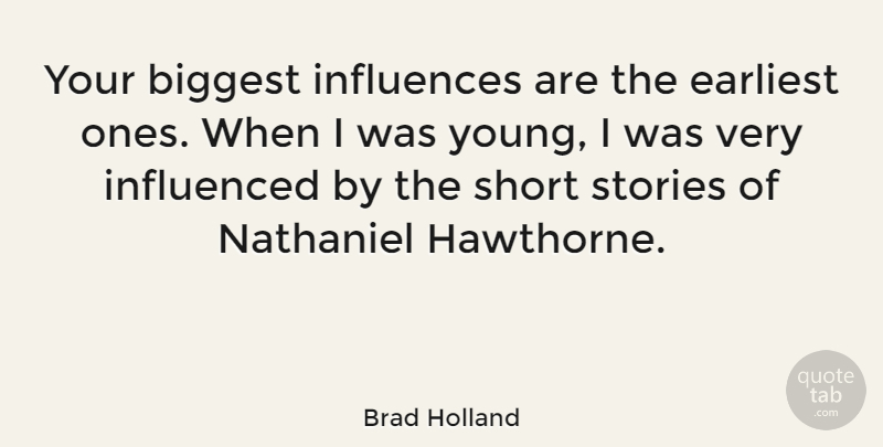 Brad Holland Quote About Biggest, Earliest, Influenced, Influences, Short: Your Biggest Influences Are The...