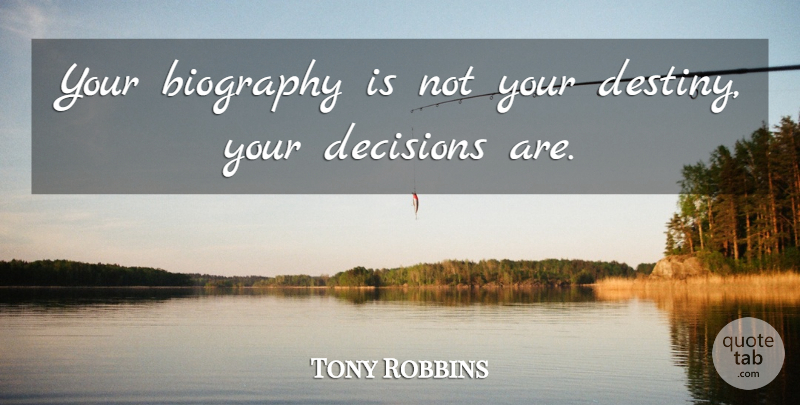 Tony Robbins Quote About Destiny, Decision, Biographies: Your Biography Is Not Your...