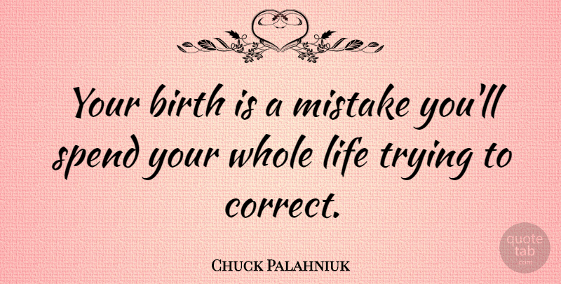 Chuck Palahniuk Quote About Mistake, Trying, Birth Life: Your Birth Is A Mistake...