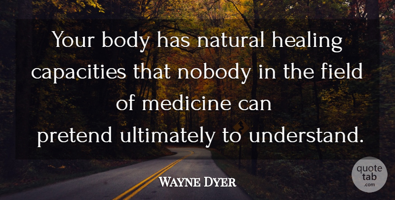Wayne Dyer Quote About Healing, Medicine, Body: Your Body Has Natural Healing...