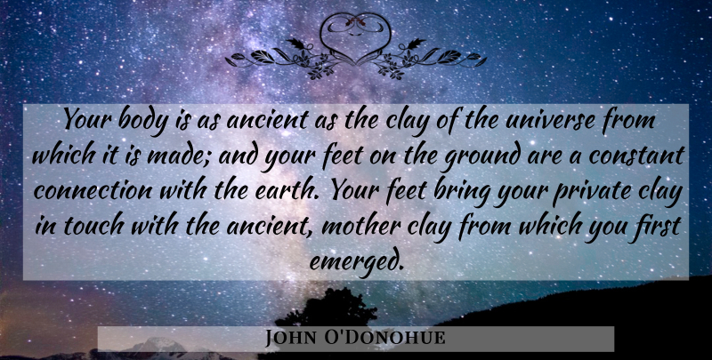 John O'Donohue Quote About Mother, Feet, Body: Your Body Is As Ancient...