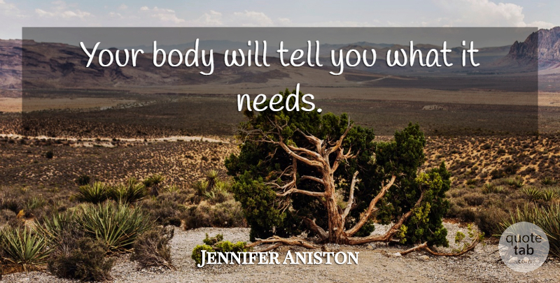 Jennifer Aniston Quote About Needs, Body, Your Body: Your Body Will Tell You...