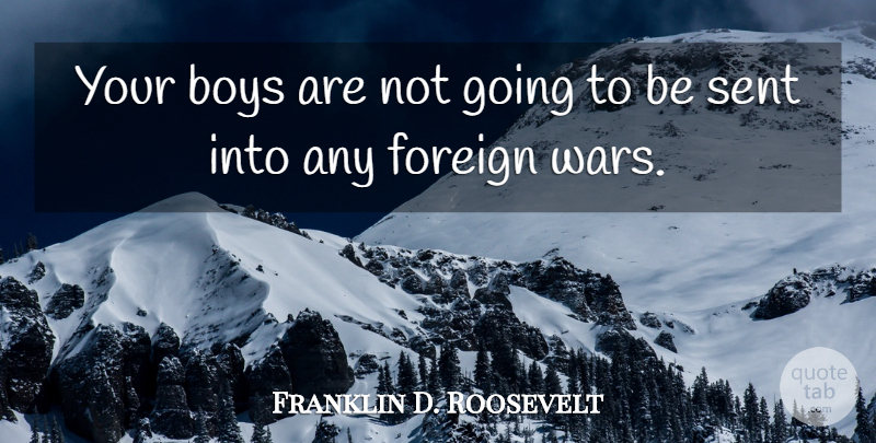 Franklin D. Roosevelt Quote About War, Boys, Presidential: Your Boys Are Not Going...