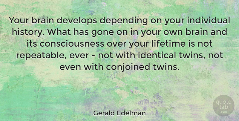 Gerald Edelman Quote About Over You, Brain, Gone: Your Brain Develops Depending On...