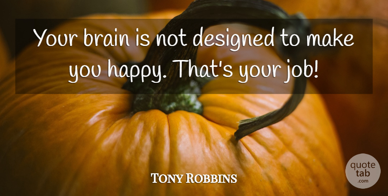 Tony Robbins Quote About Jobs, Brain, Make You Happy: Your Brain Is Not Designed...