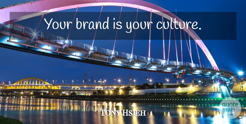 Tony Hsieh Quote About Culture, Brands: Your Brand Is Your Culture...