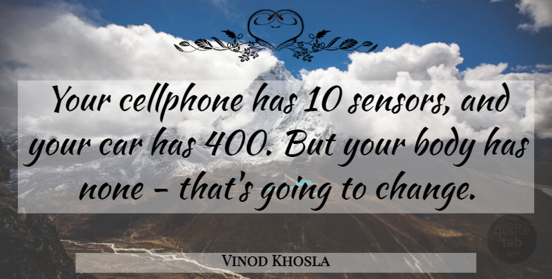 Vinod Khosla Quote About Car, Body, Techie: Your Cellphone Has 10 Sensors...