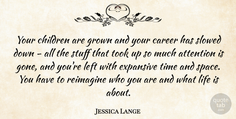 Jessica Lange Quote About Attention, Career, Children, Expansive, Grown: Your Children Are Grown And...
