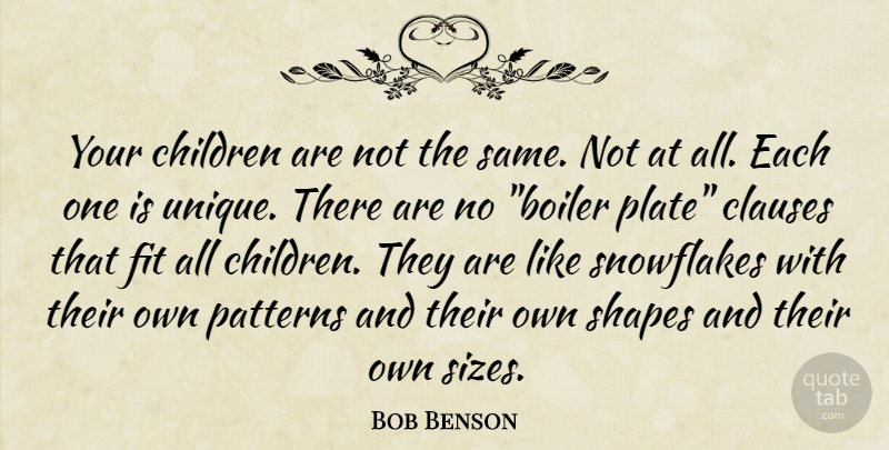 Bob Benson Quote About Children, Unique, Shapes: Your Children Are Not The...