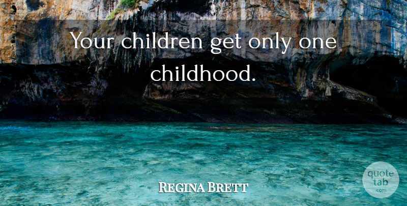 Regina Brett Quote About Children, Childhood, God Never Blinks: Your Children Get Only One...