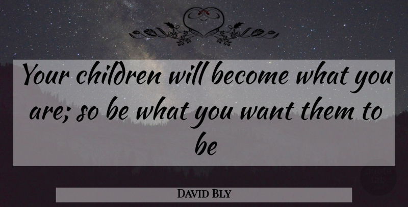 David Bly Quote About Children, Parenting, Parents Marriage: Your Children Will Become What...