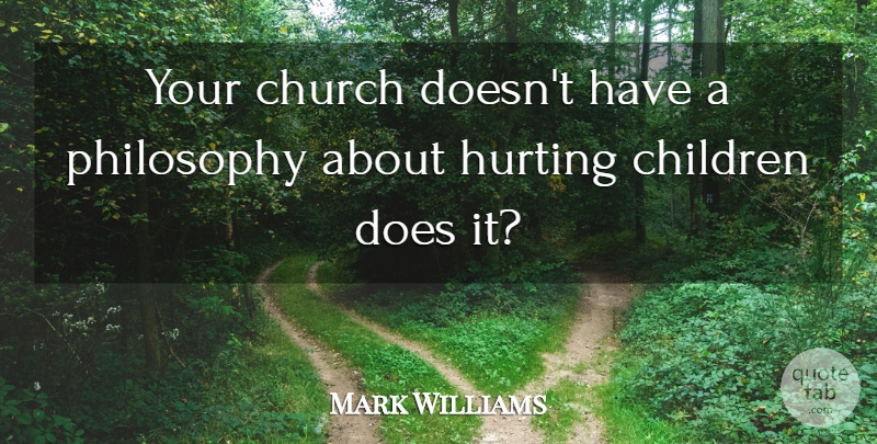 Mark Williams Quote About Children, Church, Hurting, Philosophy: Your Church Doesnt Have A...