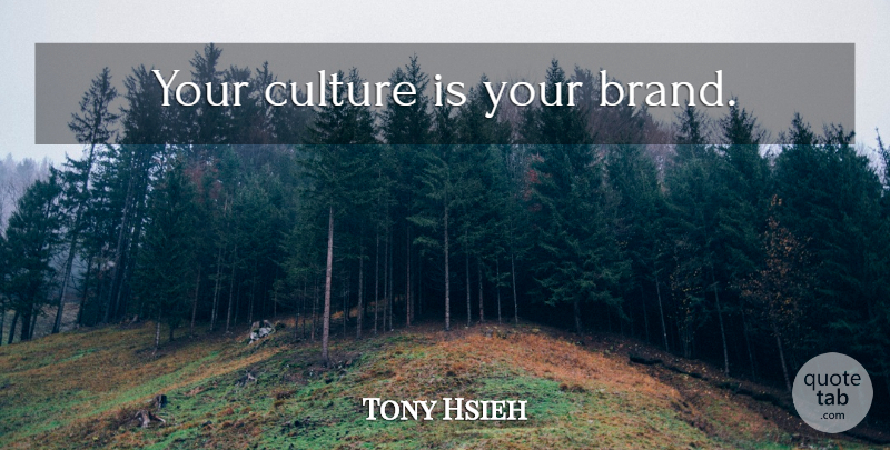 Tony Hsieh Quote About Marketing, Culture, Brands: Your Culture Is Your Brand...