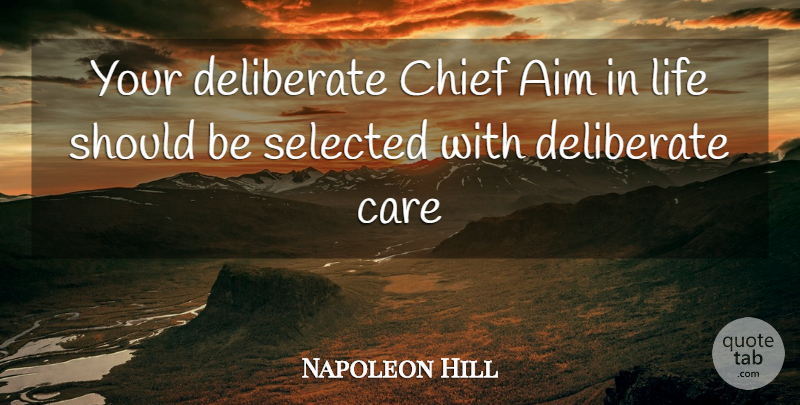 Napoleon Hill Quote About Care, Should, Chiefs: Your Deliberate Chief Aim In...