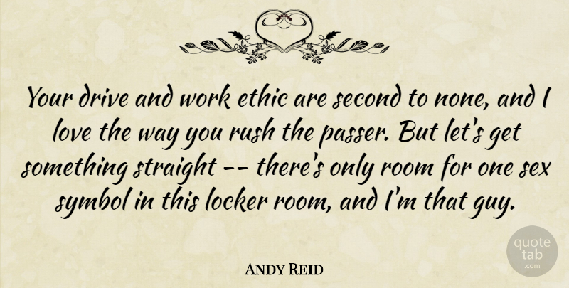 Andy Reid Quote About Drive, Ethic, Locker, Love, Room: Your Drive And Work Ethic...