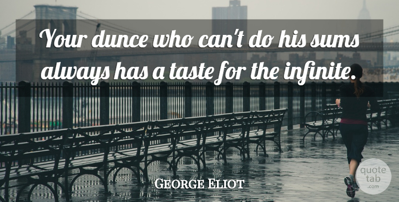 George Eliot Quote About Atheism, Taste, Infinite: Your Dunce Who Cant Do...