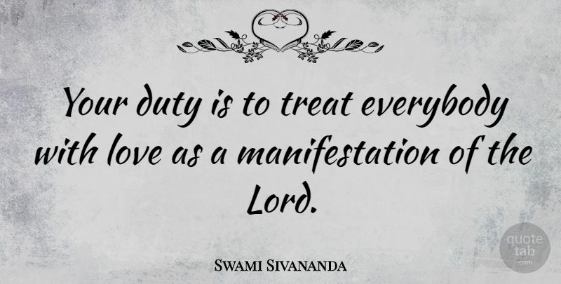 Swami Sivananda Quote About Duty, Everybody, Love, Treat: Your Duty Is To Treat...