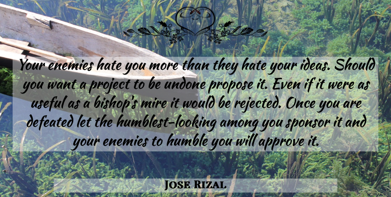 Jose Rizal Quote About Hate, Humble, Ideas: Your Enemies Hate You More...