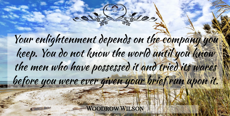 Woodrow Wilson Quote About Running, Men, Company You Keep: Your Enlightenment Depends On The...