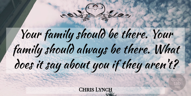 Chris Lynch Quote About Doe, Should, Ifs: Your Family Should Be There...