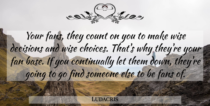 Ludacris Quote About Wise, Decision, Choices: Your Fans They Count On...