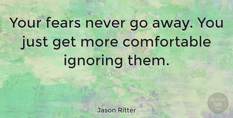 Jason Ritter Quote About Going Away, Comfortable: Your Fears Never Go Away...