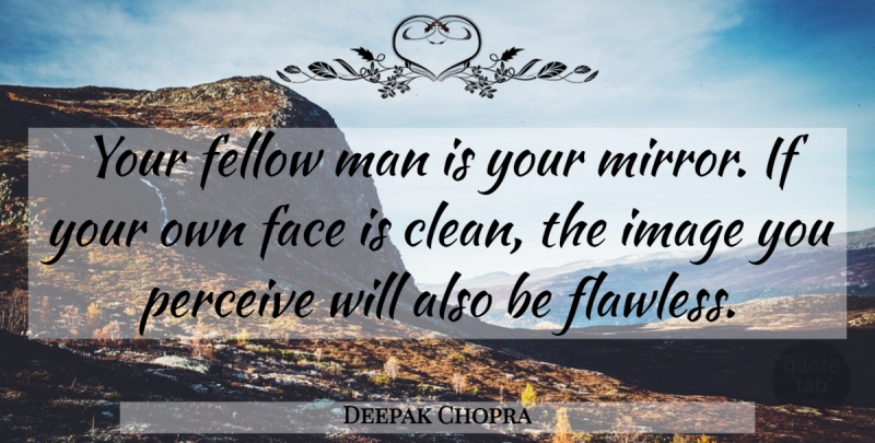 Deepak Chopra Quote About Honesty, Men, Mirrors: Your Fellow Man Is Your...