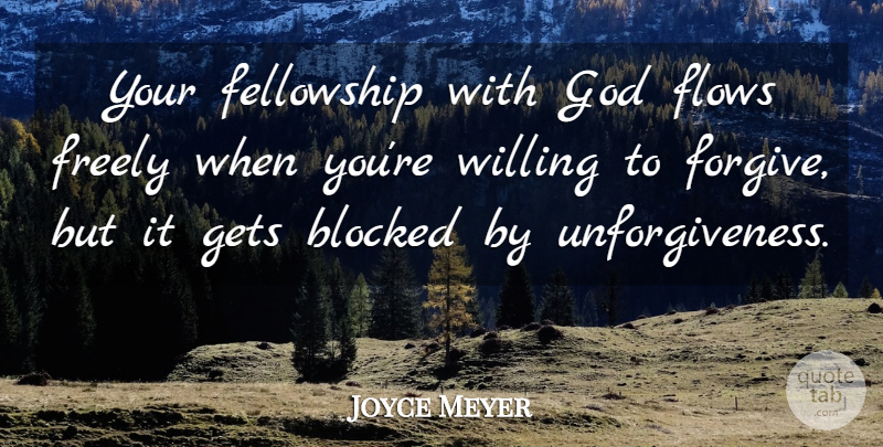 Joyce Meyer Quote About Forgiving, Fellowship With God, Flow: Your Fellowship With God Flows...