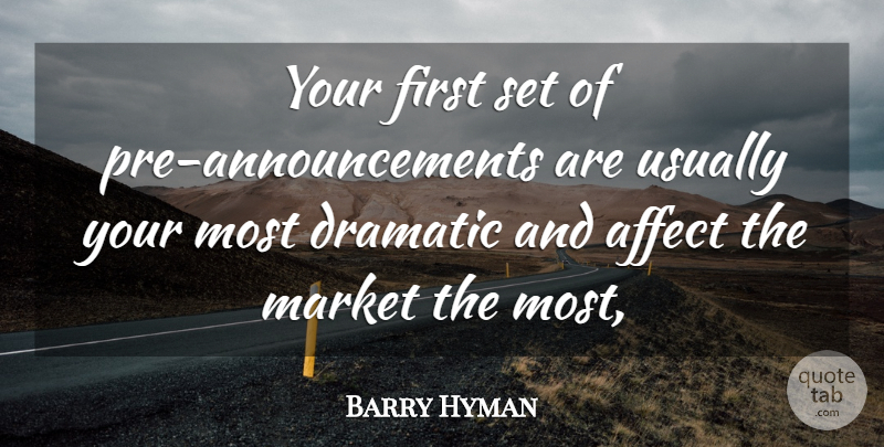 Barry Hyman Quote About Affect, Dramatic, Market: Your First Set Of Pre...