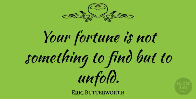 Eric Butterworth Quote About Abundance, Fortune: Your Fortune Is Not Something...
