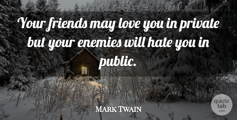 Mark Twain Quote About Hate, Love You, Enemy: Your Friends May Love You...