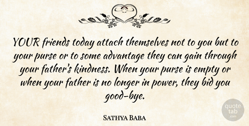 Sathya Baba Quote About Advantage, Attach, Bid, Empty, Father: Your Friends Today Attach Themselves...