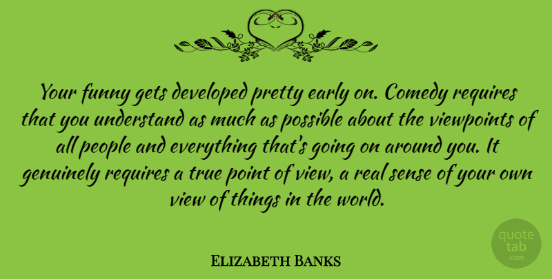 Elizabeth Banks Quote About Developed, Early, Funny, Genuinely, Gets: Your Funny Gets Developed Pretty...
