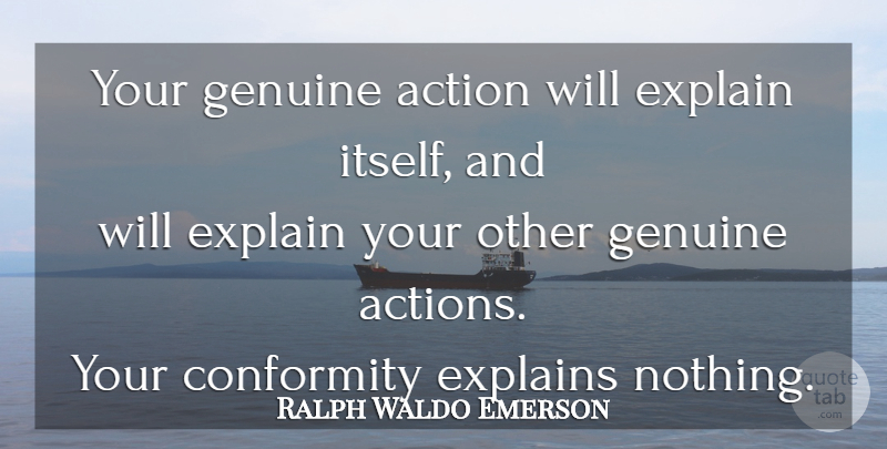 Ralph Waldo Emerson Quote About Inspirational, Action, Conformity: Your Genuine Action Will Explain...
