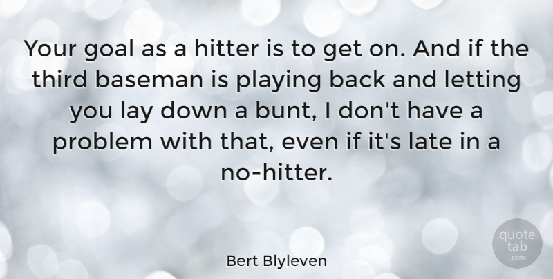 Bert Blyleven Quote About Baseman, Hitter, Letting, Playing, Third: Your Goal As A Hitter...