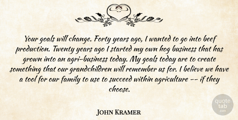 John Kramer Quote About Beef, Believe, Business, Create, Family: Your Goals Will Change Forty...