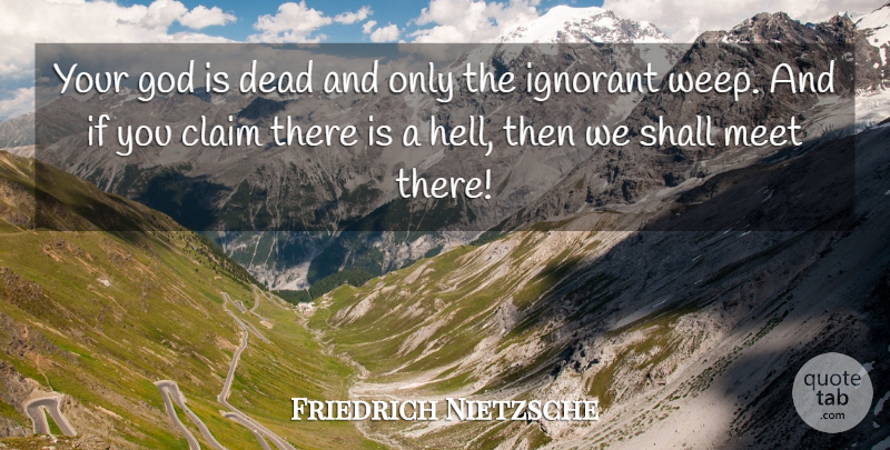 Friedrich Nietzsche Quote About Religious, Ignorant, Hell: Your God Is Dead And...