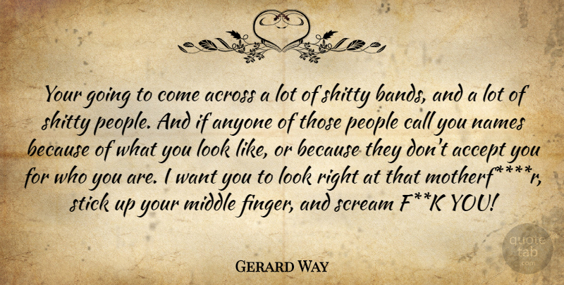 Gerard Way Quote About Accept, Across, Anyone, Call, Middle: Your Going To Come Across...
