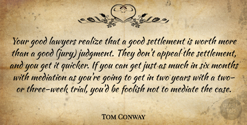 Tom Conway Quote About Appeal, Foolish, Good, Judgment, Lawyers: Your Good Lawyers Realize That...
