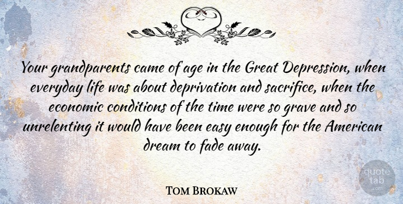 Tom Brokaw Quote About Age, Came, Conditions, Dream, Easy: Your Grandparents Came Of Age...