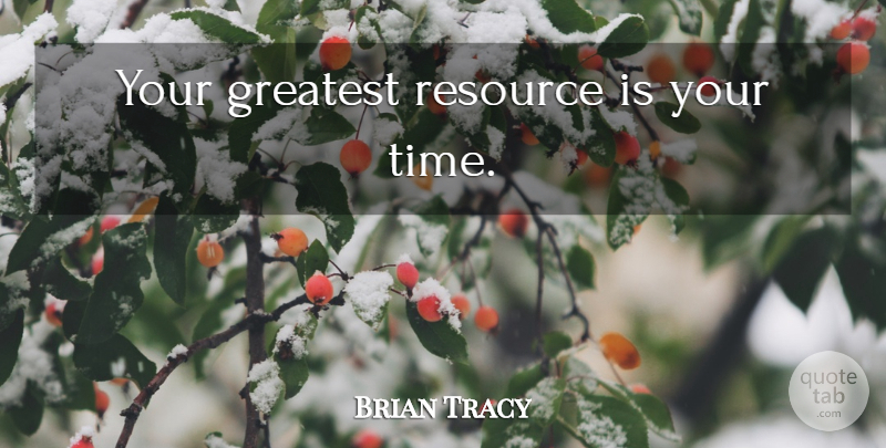 Brian Tracy Quote About Time, Earning, Assets: Your Greatest Resource Is Your...