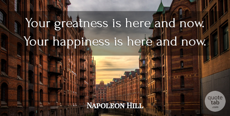 Napoleon Hill Quote About Greatness, Mindfulness, Here And Now: Your Greatness Is Here And...