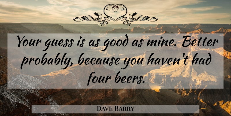 Dave Barry Quote About Beer, Four, Havens: Your Guess Is As Good...