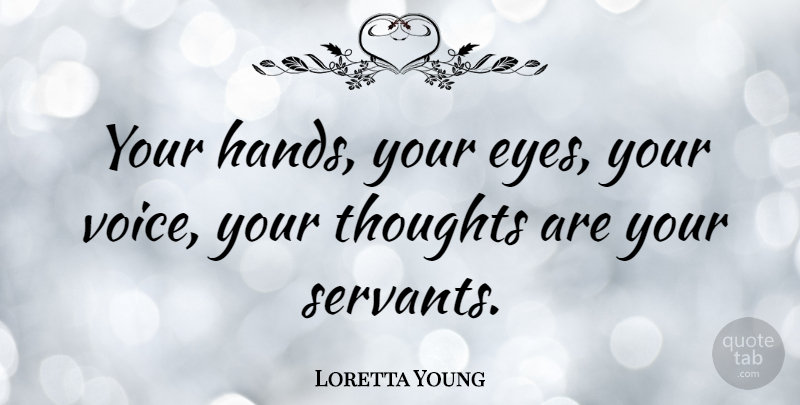 Loretta Young Quote About Eye, Voice, Hands: Your Hands Your Eyes Your...