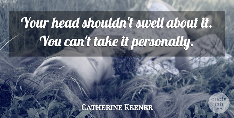 Catherine Keener Quote About Head: Your Head Shouldnt Swell About...