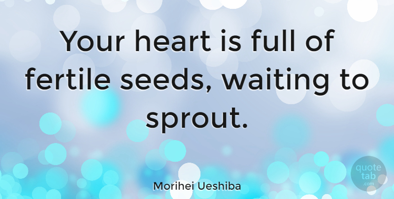 Morihei Ueshiba Quote About Inspirational, Life, Heart: Your Heart Is Full Of...
