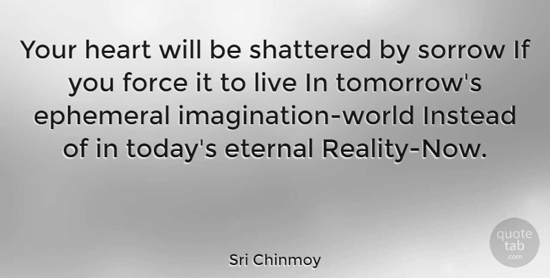 Sri Chinmoy Quote About Heart, Reality, Imagination: Your Heart Will Be Shattered...
