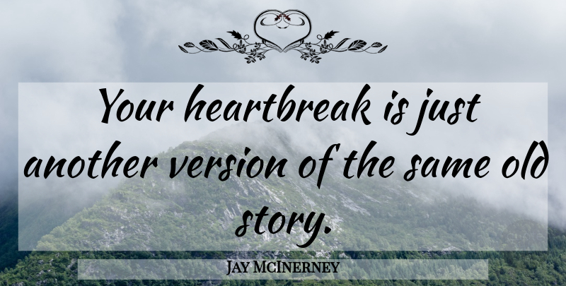Jay McInerney Quote About Stories, Versions: Your Heartbreak Is Just Another...