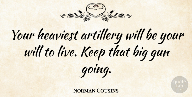 Norman Cousins Quote About Gun, Survival, Bigs: Your Heaviest Artillery Will Be...