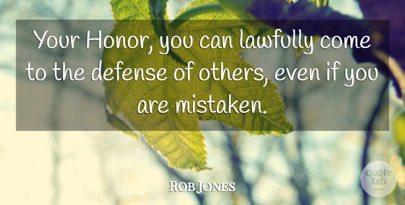Rob Jones Quote About Defense: Your Honor You Can Lawfully...